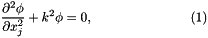 \[ \frac{\partial^2 \phi}{\partial x_j^{2}} + k^2 \phi = 0, \ \ \ \ \ \ \ \ \ \ \ \ \ \ \ \ \ \ \ \ \ \ (1) \]