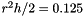 $ r^{2} h /2 = 0.125 $