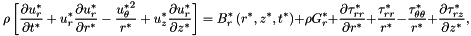 \[ \rho \left[ \frac{\partial u_r^*}{\partial t^*} + {u_r^*}\frac{\partial u_r^*}{\partial r^*} - \frac{{u_{\theta}^*}^2}{r^*} + {u_z^*}\frac{\partial u_r^*}{\partial z^*} \right] = B_r^*\left(r^*,z^*,t^*\right) + \rho G_r^* + \frac{\partial \tau_{rr}^*}{\partial r^*} + \frac{\tau_{rr}^*}{r^*} - \frac{\tau_{\theta\theta}^*}{r^*} + \frac{\partial\tau_{rz}^*}{\partial z^*}, \]