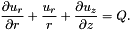 \[ \frac{\partial u_r}{\partial r} + \frac{u_r}{r} + \frac{\partial u_z}{\partial z} = Q. \]
