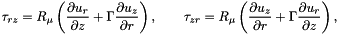 \[ \tau_{rz} = R_\mu \left( \frac{\partial u_r}{\partial z} + \Gamma \frac{\partial u_z}{\partial r} \right), \qquad \tau_{zr} = R_\mu \left( \frac{\partial u_z}{\partial r} + \Gamma \frac{\partial u_r}{\partial z} \right), \]