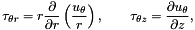 \[ \tau_{\theta r} = r \frac{\partial}{\partial r}\left(\frac{u_{\theta}}{r}\right), \qquad \tau_{\theta z} = \frac{\partial u_{\theta}}{\partial z}, \ \ \ \ \ \ \ \ \ \ \]