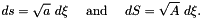 \[ ds = \sqrt{a} \ d\xi \mbox{\ \ \ \ and \ \ \ } dS = \sqrt{A} \ d\xi. \]