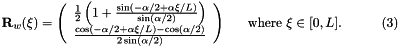 \[ {\bf R}_w(\xi) = \left( \begin{array}{c} \frac{1}{2}\left(1+\frac{\sin(-\alpha/2+\alpha\xi/L)} {\sin(\alpha/2)}\right) \\ \frac{\cos(-\alpha/2+\alpha\xi/L)-\cos(\alpha/2)} {2\sin(\alpha/2)} \end{array} \right) \mbox{ \ \ \ \ where $\xi \in [0,L].$} \ \ \ \ \ \ \ \ \ (3) \]