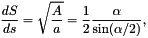 \[ \frac{dS}{ds} = \sqrt{\frac{A}{a}} = \frac{1}{2} \frac{\alpha}{\sin(\alpha/2)}, \]