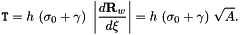 \[ {\tt T} = h \ (\sigma_0 + \gamma) \ \left|\frac{d{\bf R}_w}{d\xi}\right| = h \ (\sigma_0 + \gamma) \ \sqrt{A}. \]
