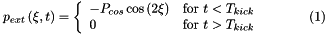 \[ p_{ext}\left(\xi ,t \right) = \left\{ \begin{array}{ll} -P_{cos}\cos\left(2\xi\right) & \mbox{for $t<T_{kick}$} \\ 0 & \mbox{for $t>T_{kick}$} \end{array} \right. \mbox{\ \ \ \ \ \ \ \ \ \ (1) } \]