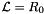 $ {\cal L} = R_0 $