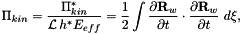 \[ \Pi_{kin} = \frac{\Pi_{kin}^*}{{\cal L} \, h^* E_{eff}} = \frac{1}{2} \int \frac{\partial {\bf R}_w}{\partial t} \cdot \frac{\partial {\bf R}_w}{\partial t} \ d \xi, \]