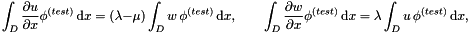 \[ \int_{D} \frac{\partial u}{\partial x} \phi^{(test)} \,\mbox{d} x = (\lambda -\mu) \int_{D} w\, \phi^{(test)}\,\mbox{d} x, \quad\quad \int_{D} \frac{\partial w}{\partial x} \phi^{(test)} \,\mbox{d} x = \lambda \int_{D} u\, \phi^{(test)}\,\mbox{d} x, \quad \]