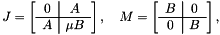 \[ J = \left[\begin{array}{c|c} 0 & A \\\hline A & \mu B \end{array}\right],\quad M = \left[\begin{array}{c|c} B & 0 \\\hline 0 & B \end{array}\right], \]