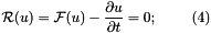 \[ \mathcal{R}(u) = \mathcal{F}(u) - \frac{\partial u}{\partial t} = 0; \ \ \ \ \ \ \ (4) \]