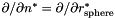 $ \partial / \partial n^* = \partial / \partial r_{\rm sphere}^* $