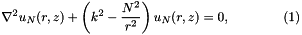 \[ \nabla^2 {u_{N}}(r,z) + \left(k^2-\frac{N^2}{r^2}\right) u_N(r,z) = 0, \ \ \ \ \ \ \ \ \ \ \ \ (1) \]