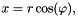 \[ x = r \cos(\varphi), \]