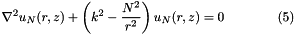 \[ \nabla^2 {u_{N}}(r,z) + \left(k^2-\frac{N^2}{r^2}\right) u_N(r,z) = 0 \ \ \ \ \ \ \ \ \ \ \ \ (5) \]