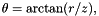 \[ \theta = \arctan(r/z), \]