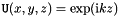 \[ {\tt U}(x,y,z) = \exp({\rm i}kz) \]