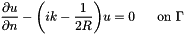 \[ \frac {\partial u}{\partial n}-\bigg( ik - \frac{1}{2R}\bigg) u =0 \mbox{\ \ \ \ \ on\ }\Gamma \]