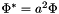 $ \Phi^* = a^2 \Phi $