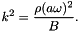 \[ k^2 = \frac{\rho (a\omega)^2}{B}. \]
