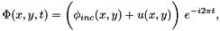 \[ \Phi(x,y,t) = \bigg( \phi_{inc}(x,y) + u(x,y) \bigg) \ e^{-i 2\pi t}, \]