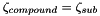 $ \zeta_{compound} = \zeta_{sub} $