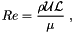 \[ Re = \frac{\rho {\cal U} {\cal L}}{\mu} \ , \]