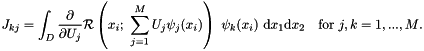 \[ J_{kj} = \int_{D} \frac{\partial }{\partial U_j} {\cal R}\left(x_i; \ \sum_{j=1}^{M} U_j \psi_j(x_i)\right) \ \psi_k(x_i) \ \mbox{d}x_1 \mbox{d}x_2 \mbox{\ \ \ for $j,k=1,...,M$.} \]