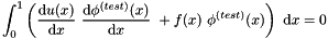 \[ \int_0^1 \left( \frac{\mbox{d} u(x)}{\mbox{d} x} \ \frac{\mbox{d} \phi^{(test)}(x)}{\mbox{d} x} \ + f(x) \ \phi^{(test)}(x) \right)\ \mbox{d}x = 0 \]
