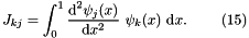 \[ J_{kj} = \int_0^1\frac{\mbox{d}^2 \psi_j(x)}{\mbox{d} x^2} \ \psi_k(x)\ \mbox{d}x. \ \ \ \ \ \ \ (15) \]