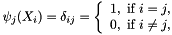 \[ \psi_j(X_i) = \delta_{ij} = \left\{\begin{array}{c} 1, \mbox{ if } i=j,\\ 0, \mbox{ if } i\neq j, \end{array}\right. \]