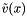 $ \tilde{v}(x) $