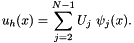 \[ u_h(x) = \sum_{j=2}^{N-1} U_{j}\ \psi_j(x). \]