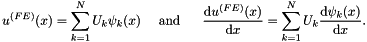 \[ u^{(FE)}(x) = \sum_{k=1}^{N} U_k \psi_k(x) \mbox{\ \ \ \ and \ \ \ \ } \frac{\mbox{d} u^{(FE)}(x)}{\mbox{d} x} = \sum_{k=1}^{N} U_k \frac{\mbox{d} \psi_k(x)}{\mbox{d} x}. \]