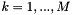 $k=1,...,M $