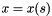 $ x = x(s) $