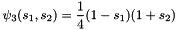 \[ \psi_3(s_1,s_2) = \frac{1}{4}(1-s_1)(1+s_2) \]