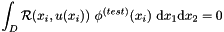 \[ \int_D {\cal R}(x_i,u(x_i)) \ \phi^{(test)}(x_i) \ \mbox{d}x_1 \mbox{d}x_2 = 0 \]