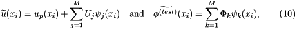 \[ \widetilde{u}(x_i) = u_p(x_i) + \sum_{j=1}^{M} U_j \psi_j(x_i) \mbox{ \ \ and \ \ } \widetilde{\phi^{(test)}}(x_i) = \sum_{k=1}^{M} \Phi_k \psi_k(x_i), \ \ \ \ \ \ (10) \]