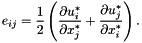 \[ e_{ij} = \frac{1}{2} \left( \frac{\partial u_i^*}{\partial x_j^*}+ \frac{\partial u_j^*}{\partial x_i^*}\right). \]