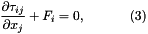 \[ \frac{\partial \tau_{ij}}{\partial x_j} + F_i=0, \ \ \ \ \ \ \ \ \ \ (3) \]