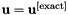$ {\bf u} = {\bf u}^{[\mathrm{exact}]} $