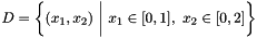 $ D = \left\{ (x_1,x_2) \ \bigg| \ x_1 \in [0,1],\ x_2 \in [0,2] \right\} $