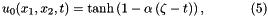 \[ u_0(x_1,x_2,t) = \tanh\left(1-\alpha\left(\zeta-t\right)\right), \ \ \ \ \ \ \ \ \ \ (5) \]