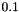$ 0.1 $