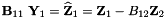 $ {\bf B}_{11} \ {\bf Y}_1 = \widehat{\bf Z}_1 = {\bf Z}_1 - B_{12} {\bf Z}_2 $