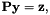 $ {\bf P} {\bf y} = {\bf z}, $