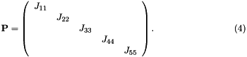 \[ \hspace{3cm} {\bf P} = \left( \begin{array}{ccccc} J_{11} & & & & \\ & J_{22} & & & \\ & & J_{33} & & \\ & & & J_{44} & \\ & & & & J_{55} \\ \end{array} \right). \hspace{3cm} (4) \]