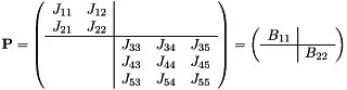 \[ \hspace{3cm} {\bf P} = \left( \begin{array}{cc|ccc} J_{11} & J_{12} & & & \\ J_{21} & J_{22} & & & \\ \hline & & J_{33} & J_{34} & J_{35} \\ & & J_{43} & J_{44} & J_{45} \\ & & J_{53} & J_{54} & J_{55} \\ \end{array} \right) = \left( \begin{array}{c|c} B_{11} & \\ \hline & B_{22} \\ \end{array} \right) \hspace{3cm} \]